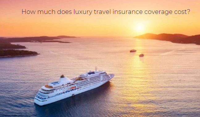 How much does luxury travel insurance coverage cost