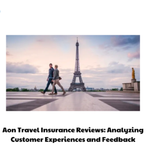 Aon Travel Insurance Reviews Analyzing Customer Experiences and Feedback