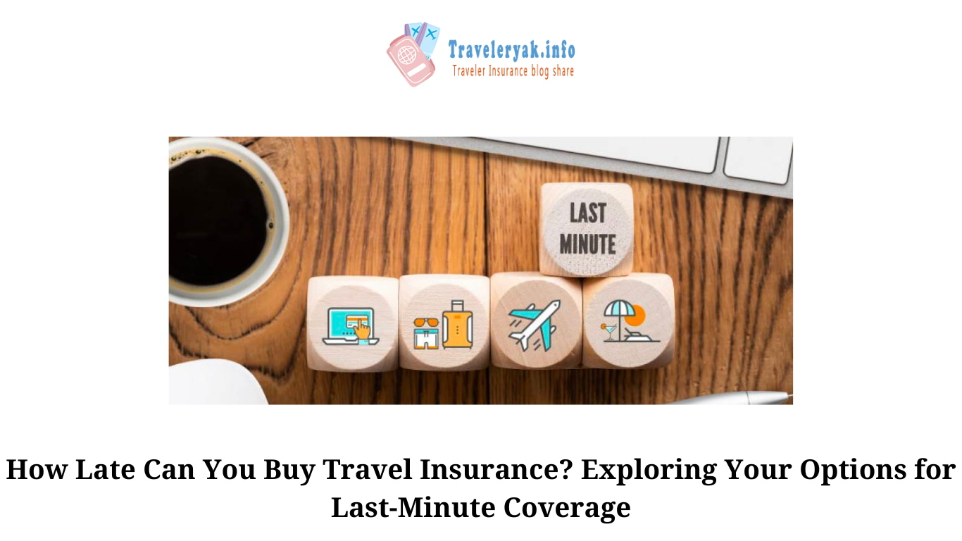 How Late Can You Buy Travel Insurance Exploring Your Options for Last-Minute Coverage (1)