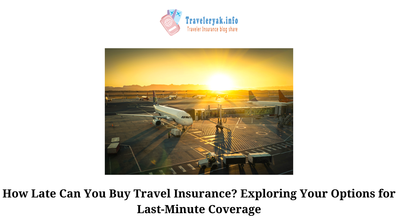 How Late Can You Buy Travel Insurance Exploring Your Options for Last-Minute Coverage (3)